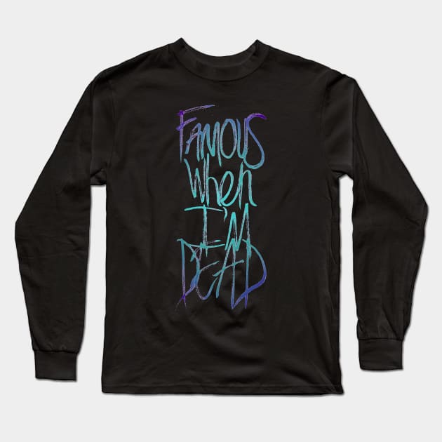 Famous When I'm Dead Long Sleeve T-Shirt by minniemorrisart